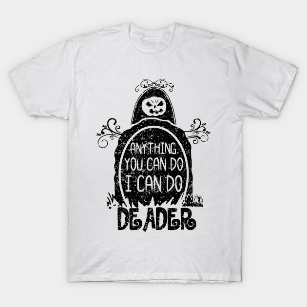 Anything You Can Do I Can Do Deader T-Shirt-TOZ